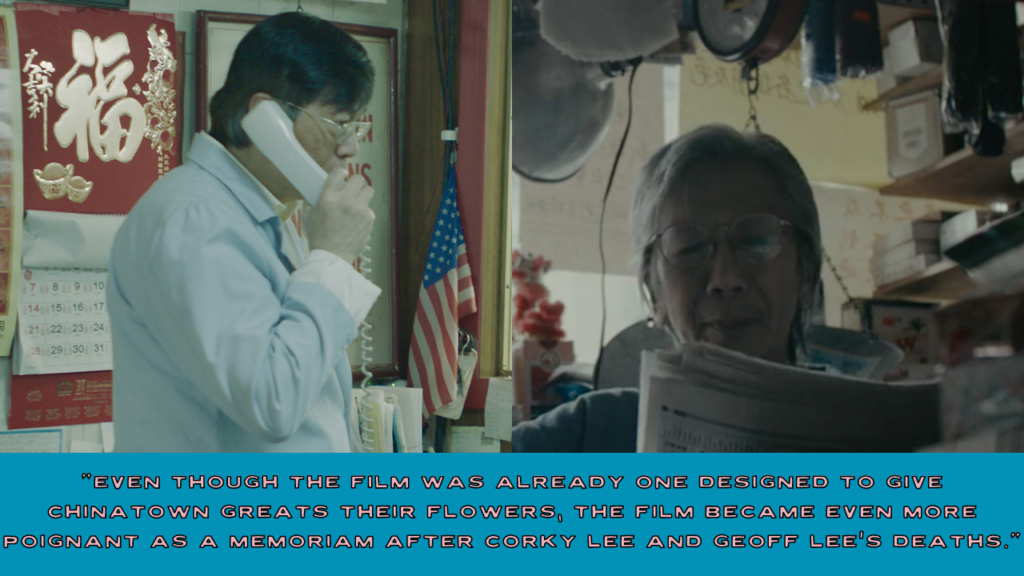 "Even though the film was already one designed to give Chinatown greats their flowers, the film became even more poignant as a memoriam after Corky Lee and Geoff Lee's deaths. In one picture Corky Lee is answering a phone. In another picture, Geoff Lee is reading a newspaper. 